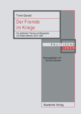 Der Fremde Im Kriege: Zur Politischen Theorie Und Biographie Von Robert Michels 1876-1936 - Genett, Timm