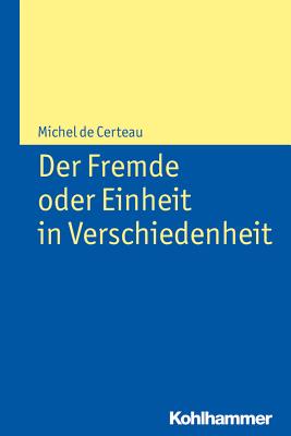 Der Fremde Oder Einheit in Verschiedenheit - De Certeau, Michel, and Falkner, Andreas (Translated by)