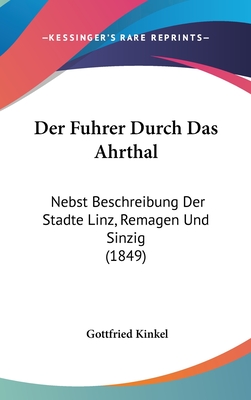 Der Fuhrer Durch Das Ahrthal: Nebst Beschreibung Der Stadte Linz, Remagen Und Sinzig (1849) - Kinkel, Gottfried