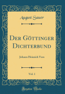 Der Gttinger Dichterbund, Vol. 1: Johann Heinrich Voss (Classic Reprint)