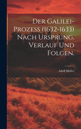 Der Galilei-Proze (1632-1633) nach Ursprung, Verlauf und Folgen.