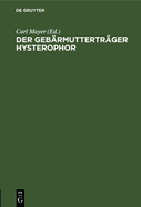 Der Gebrmuttertrger Hysterophor: Beitrag Zur Behandlung Des Vorfalls Der Gebrmutter Und Der Schneide Nebst Beschreibung Eines Neuen Instruments Zur Zurckhaltung Deselben