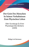 Der Geist Des Menschen in Seinen Verhaltnissen Zum Physischen Leben: Oder Grundzuge Zu Einer Physiologie Des Denkens (1820)