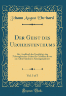 Der Geist Des Urchristenthums, Vol. 3 of 3: Ein Handbuch Der Geschichte Der Philosophischen Cultur Fr Gebildete Leser Aus Allen Stnden in Abendgesprchen (Classic Reprint)