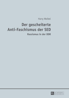 Der Gescheiterte Anti-Faschismus Der sed: Rassismus in Der Ddr - Waibel, Harry