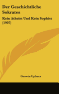 Der Geschichtliche Sokrates: Kein Atheist Und Kein Sophist (1907)