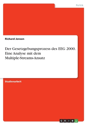 Der Gesetzgebungsprozess des EEG 2000. Eine Analyse mit dem Multiple-Streams-Ansatz - Jensen, Richard