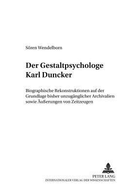 Der Gestaltpsychologe Karl Duncker: Biographische Rekonstruktionen auf der Grundlage bisher unzugaenglicher Archivalien sowie Aeuerungen von Zeitzeugen - Lck, Helmut E, and Wendelborn, Sren