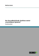 Der Gesundheitsfonds: Synthese Zweier Unvereinbarer Systeme?