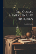 Der Golem. Phantasien Und Historien