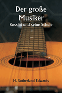 Der gro?e Musiker Rossini und seine Schule