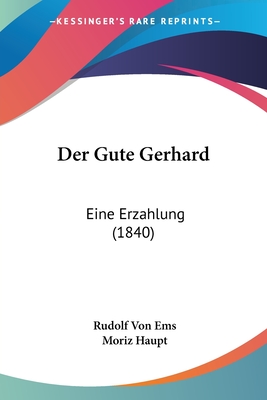 Der Gute Gerhard: Eine Erzahlung (1840) - Ems, Rudolf Von, and Haupt, Moriz (Editor)