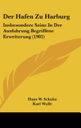 Der Hafen Zu Harburg Insbesondere Seine in Der Ausfuhrung Begriffene Erweiterung (Classic Reprint)