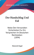 Der Handschlag Und Eid: Nebst Den Verwandten Sicherheiten Fur Ein Versprechen Im Deutschen Rechtsleben (1894)