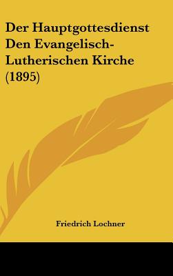 Der Hauptgottesdienst Den Evangelisch-Lutherischen Kirche (1895) - Lochner, Friedrich