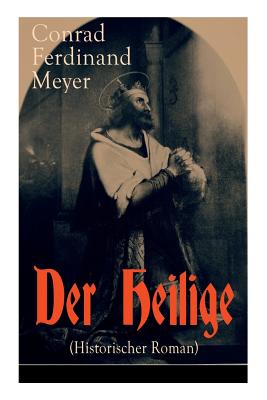 Der Heilige (Historischer Roman): Die Geschichte Eines Politischen Mord: Thomas Becket Und Henry II. Von England - Meyer, Conrad Ferdinand