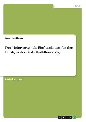 Der Heimvorteil als Einflussfaktor fr den Erfolg in der Basketball-Bundesliga - Hahn, Joachim