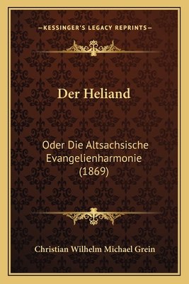 Der Heliand: Oder Die Altsachsische Evangelienharmonie (1869) - Grein, Christian Wilhelm Michael