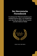 Der Hercynische Florenbezirk: Grundzge der Pflanzenverbreitung im mitteldeutschen Berg- und Hgellande vom Harz bis zur Rhn, bis zur Lausitz und dem Bhmer Walde