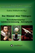 Der Himmel ?ber T?bingen - Barocksternwarten - Landesvermessung - Astrophysik.: Nuncius Hamburgensis - Beitr?ge zur Geschichte der Naturwissenschaften; Band 28