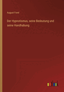 Der Hypnotismus, Seine Bedeutung Und Seine Handhabung