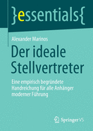 Der Ideale Stellvertreter: Eine Empirisch Begrndete Handreichung Fr Alle Anhnger Moderner Fhrung