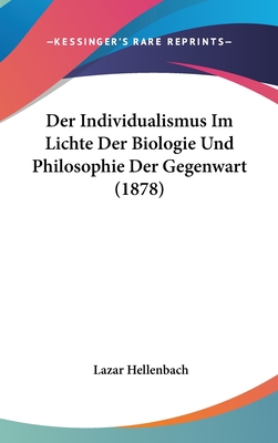 Der Individualismus Im Lichte Der Biologie Und Philosophie Der Gegenwart (1878) - Hellenbach, Lazar