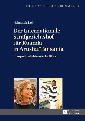 Der Internationale Strafgerichtshof Fuer Ruanda in Arusha/Tansania: Eine Politisch-Historische Bilanz - Nour, Salua (Editor), and Strizek, Helmut