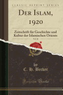 Der Islam, 1920, Vol. 10: Zeitschrift Fur Geschichte Und Kultur Der Islamischen Orients (Classic Reprint)