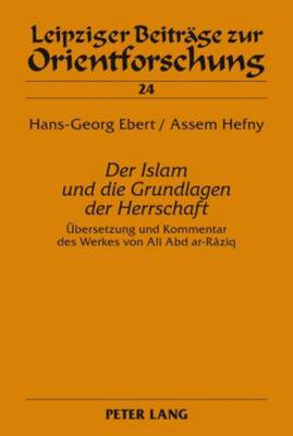 Der Islam und die Grundlagen der Herrschaft: Uebersetzung und Kommentar des Werkes von Al Abd ar-Rziq - Ebert, Hans-Georg, and Hefny, Assem