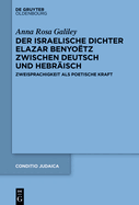 Der Israelische Dichter Elazar Benyo?tz Zwischen Deutsch Und Hebr?isch: Zweisprachigkeit ALS Poetische Kraft