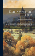 Der Jakobiner-Klub: T. der Jakobiner-Klub und D]das Franzsische Klubwesen bis zur Trennung der Feuillans von den Jakobinern im Juli 1791, Erster Theil