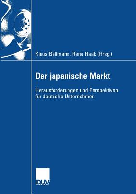 Der Japanische Markt: Herausforderungen Und Perspektiven Fur Deutsche Unternehmen - Bellmann, Klaus (Editor), and Kosuge, Junichi (Foreword by), and Haak, Ren? (Editor)