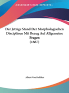 Der Jetzige Stand Der Morphologischen Disciplinen Mit Bezug Auf Allgemeine Fragen (1887)