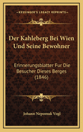 Der Kahleberg Bei Wien Und Seine Bewohner: Erinnerungsblatter Fur Die Besucher Dieses Berges (1846)