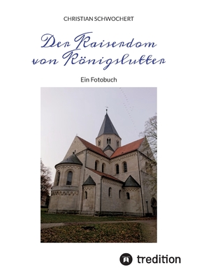 Der Kaiserdom von Knigslutter: Ein Fotobuch - Schwochert, Christian