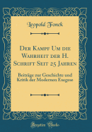 Der Kampf Um Die Wahrheit Der H. Schrift Seit 25 Jahren: Beitrge Zur Geschichte Und Kritik Der Modernen Exegese (Classic Reprint)