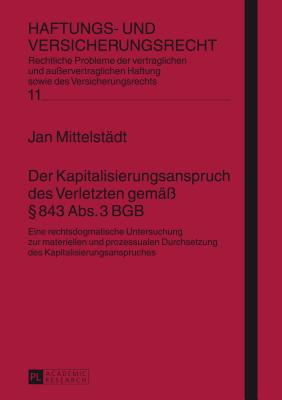 Der Kapitalisierungsanspruch Des Verletzten Gemae  843 Abs. 3 Bgb: Eine Rechtsdogmatische Untersuchung- Zur Materiellen Und Prozessualen Durchsetzung Des Kapitalisierungsanspruches - Schwintowski, Hans-Peter (Editor), and Mittelstdt, Jan