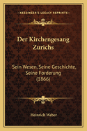 Der Kirchengesang Zurichs: Sein Wesen, Seine Geschichte, Seine Forderung (1866)