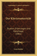 Der Klavierunterricht: Studien, Erfahrungen Und Ratschlage (1861)