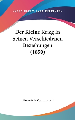 Der Kleine Krieg in Seinen Verschiedenen Beziehungen (1850) - Brandt, Heinrich Von