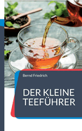 Der kleine Teef?hrer: Alles, was sie ?ber Tee wissen sollen