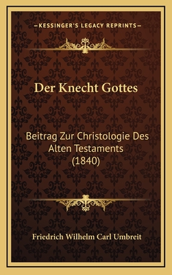 Der Knecht Gottes: Beitrag Zur Christologie Des Alten Testaments (1840) - Umbreit, Friedrich Wilhelm Carl