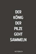 Der Konig der Pilze geht Sammeln Notizbuch: Super als Tagebuch Ausrstung zum reinschreiben von Notizen beim Waldausflug fr jeden Pilz Sammler