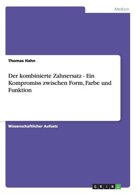 Der Kombinierte Zahnersatz - Ein Kompromiss Zwischen Form, Farbe Und Funktion - Hahn, Thomas