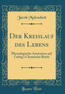 Der Kreislauf Des Lebens: Physiologische Antworten Auf Liebig's Chemische Briefe (Classic Reprint)