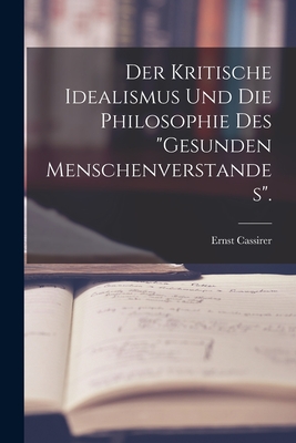 Der Kritische Idealismus Und Die Philosophie Des "Gesunden Menschenverstandes". - Cassirer, Ernst