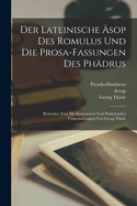 Der Lateinische ?sop Des Romulus Und Die Prosa-Fassungen Des Ph?drus: Kritischer Text Mit Kommentar Und Einleitenden Untersuchungen Von Georg Thiele