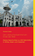 Der Lebkuchenbahnhof am Ende der Welt: Kleine Geschichten zu 222 Bahnhfen in Afrika, Asien und Ozeanien