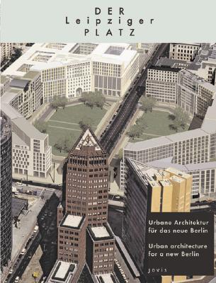 Der Leipziger Platz: Urbane Architektur fr das neue Berlin /Urban architecture for a new Berlin - Schult, Tanja (Editor), and Visscher, Jochen (Editor), and Wilderotter, H (Contributions by)